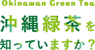 Okinawan Green Tea　沖縄緑茶を知っていますか？